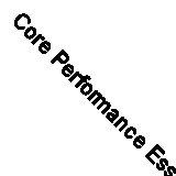 Core Performance Essentials: The Complete Diet and Exercise Plan to Reshape You